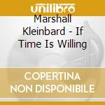 Marshall Kleinbard - If Time Is Willing cd musicale di Marshall Kleinbard