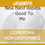 Nina Band Repeta - Good To Me cd