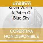 Kevin Welch - A Patch Of Blue Sky cd musicale di Kevin Welch