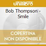 Bob Thompson - Smile cd musicale di Bob Thompson