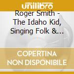 Roger Smith - The Idaho Kid, Singing Folk & And Country cd