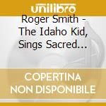 Roger Smith - The Idaho Kid, Sings Sacred Music cd