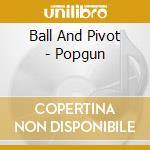 Ball And Pivot - Popgun cd