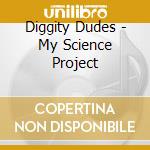 Diggity Dudes - My Science Project cd