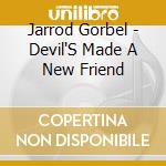 Jarrod Gorbel - Devil'S Made A New Friend cd