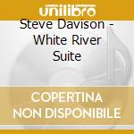 Steve Davison - White River Suite cd musicale di Steve Davison