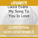 Laura Evans - My Song To You Is Love cd musicale di Laura Evans