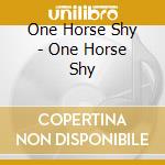 One Horse Shy - One Horse Shy cd