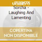 Sorcha - Laughing And Lamenting cd musicale di Sorcha