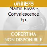 Martin Rivas - Convalescence Ep cd musicale di Martin Rivas