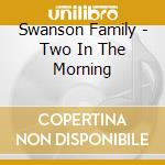 Swanson Family - Two In The Morning cd musicale di Swanson Family