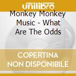 Monkey Monkey Music - What Are The Odds cd musicale di Monkey Monkey Music