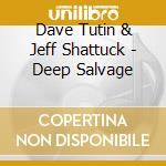 Dave Tutin & Jeff Shattuck - Deep Salvage cd