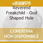 Reverend Freakchild - God Shaped Hole cd