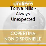 Tonya Mills - Always Unexpected cd musicale di Tonya Mills