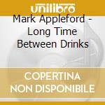 Mark Appleford - Long Time Between Drinks cd