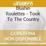 Blushin Roulettes - Took To The Country cd