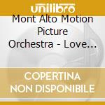 Mont Alto Motion Picture Orchestra - Love Betrayal & Redemption cd musicale di Mont Alto Motion Picture Orchestra