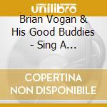 Brian Vogan & His Good Buddies - Sing A Little Song cd musicale di Brian & His Good Buddies Vogan