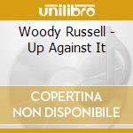 Woody Russell - Up Against It cd musicale di Woody Russell