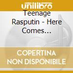 Teenage Rasputin - Here Comes Irregular cd musicale di Teenage Rasputin