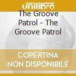 The Groove Patrol - The Groove Patrol cd musicale di The Groove Patrol