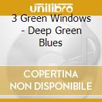 3 Green Windows - Deep Green Blues cd
