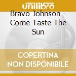 Bravo Johnson - Come Taste The Sun