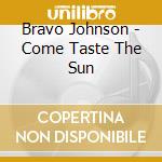 Bravo Johnson - Come Taste The Sun cd