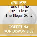 Irons In The Fire - Close The Illegal Go Go Bar cd