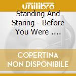 Standing And Staring - Before You Were . . . . cd