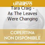 Tara Craig - As The Leaves Were Changing cd