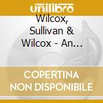 Wilcox, Sullivan & Wilcox - An Album Of Original Music cd musicale di Wilcox, Sullivan & Wilcox