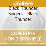 Black Thunder Singers - Black Thunder cd musicale di Black Thunder Singers