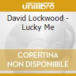 David Lockwood - Lucky Me cd musicale di David Lockwood