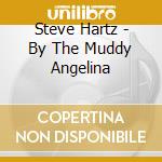 Steve Hartz - By The Muddy Angelina cd