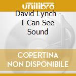 David Lynch - I Can See Sound cd musicale di David Lynch