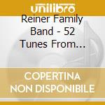 Reiner Family Band - 52 Tunes From Fiddle Hell: Played Fast & Slow cd musicale di Reiner Family Band