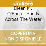 Eileen M. O'Brien - Hands Across The Water cd musicale di Eileen M. O'Brien