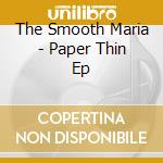The Smooth Maria - Paper Thin Ep cd
