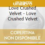 Love Crushed Velvet - Love Crushed Velvet cd