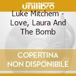 Luke Mitchem - Love, Laura And The Bomb cd musicale di Luke Mitchem