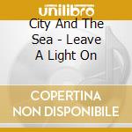 City And The Sea - Leave A Light On cd