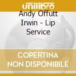 Andy Offutt Irwin - Lip Service cd musicale di Andy Offutt Irwin