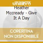 Heather Mccready - Give It A Day cd musicale di Heather Mccready