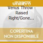 Venus Throw - Raised Right/Gone Wrong cd