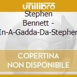 Stephen Bennett - In-A-Gadda-Da-Stephen cd musicale di Stephen Bennett