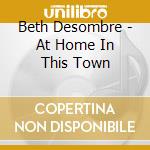 Beth Desombre - At Home In This Town cd musicale di Beth Desombre