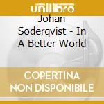 Johan Soderqvist - In A Better World cd musicale di Johan Soderqvist
