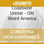 Coastwest Unrest - Old Weird America cd